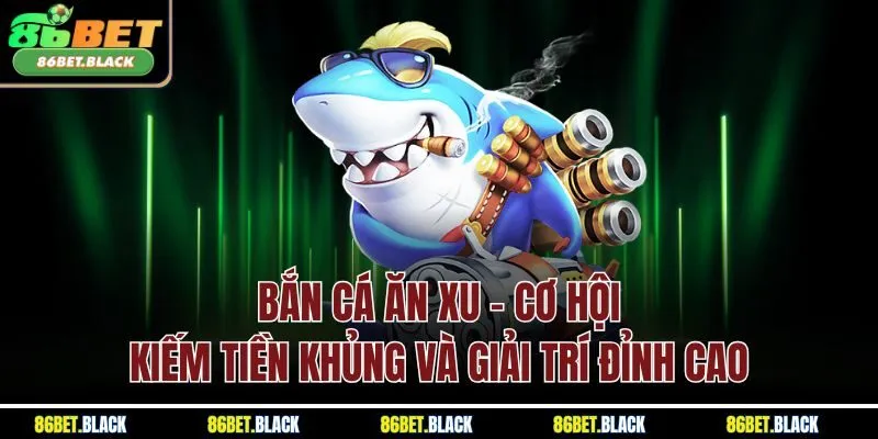 Bắn Cá Ăn Xu - Cơ Hội Kiếm Tiền Khủng Và Giải Trí Đỉnh Cao