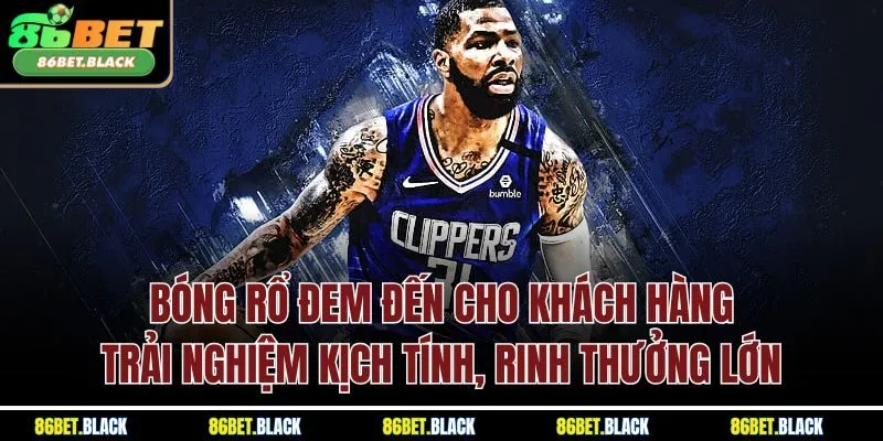 Bóng rổ đem đến cho khách hàng trải nghiệm kịch tính, rinh thưởng lớn