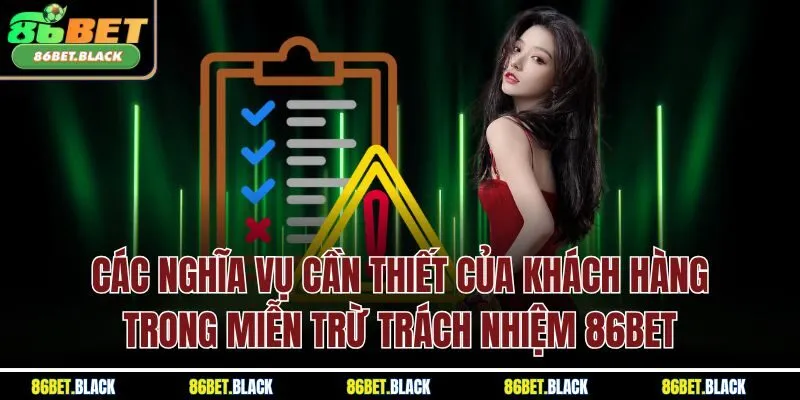 Các nghĩa vụ cần thiết của khách hàng trong miễn trừ trách nhiệm 86Bet