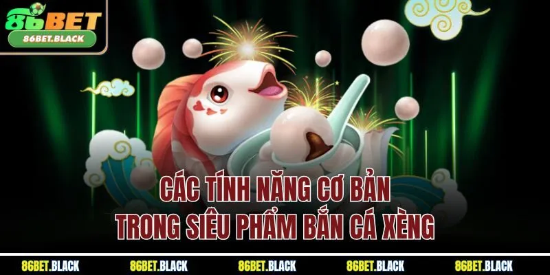 Các tính năng cơ bản trong siêu phẩm bắn cá xèng