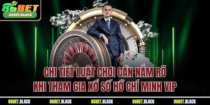 Chi tiết luật chơi cần nắm rõ khi tham gia xổ số Hồ Chí Minh VIP