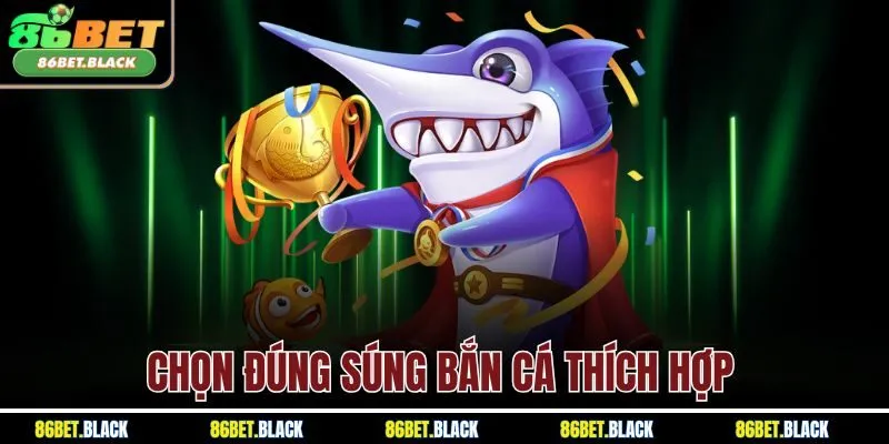Chọn đúng súng bắn cá thích hợp