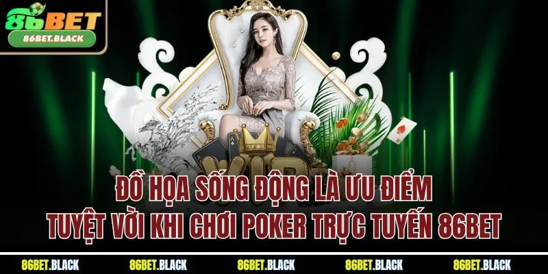 Đồ họa sống động là ưu điểm tuyệt vời khi chơi Poker trực tuyến 86Bet