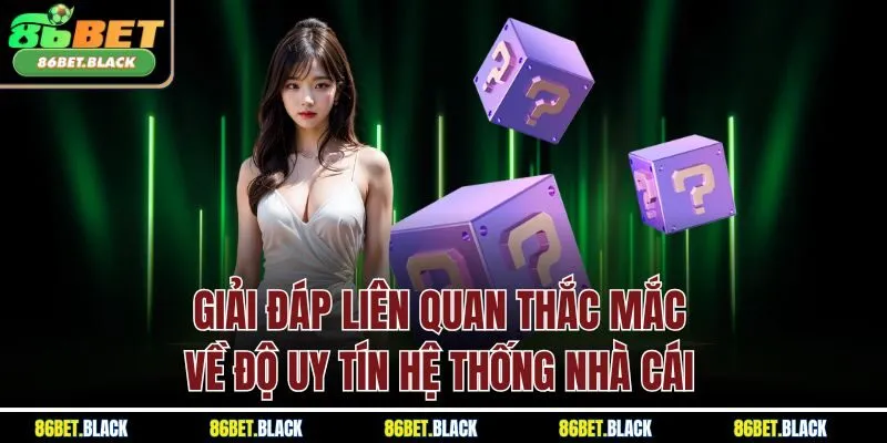 Giải đáp liên quan thắc mắc về độ uy tín hệ thống nhà cái