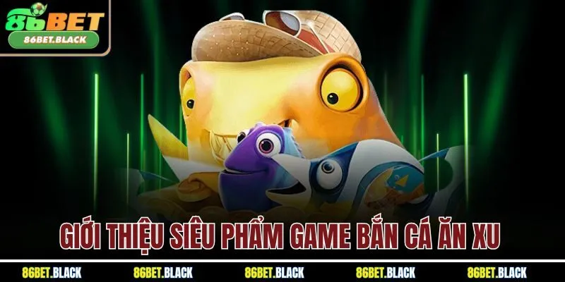 Giới thiệu siêu phẩm game bắn cá ăn xu