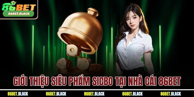 Giới thiệu siêu phẩm Sicbo tại nhà cái 86BET
