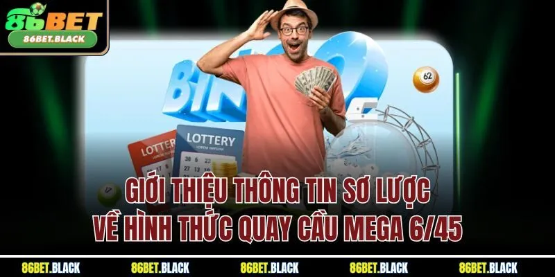 Giới thiệu thông tin sơ lược về hình thức quay cầu Mega 6/45