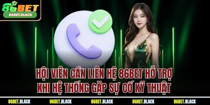 Hội viên cần liên hệ 86Bet hỗ trợ khi hệ thống gặp sự cố kỹ thuật