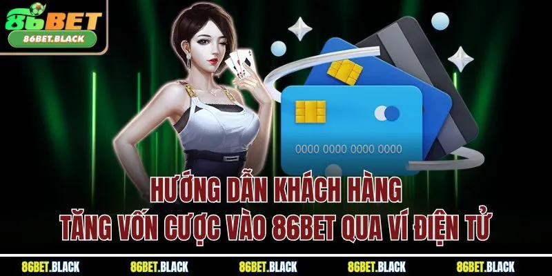Hướng dẫn khách hàng tăng vốn cược vào 86Bet qua ví điện tử