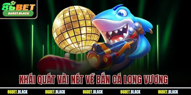 Khái quát vài nét về bắn cá Long Vương 