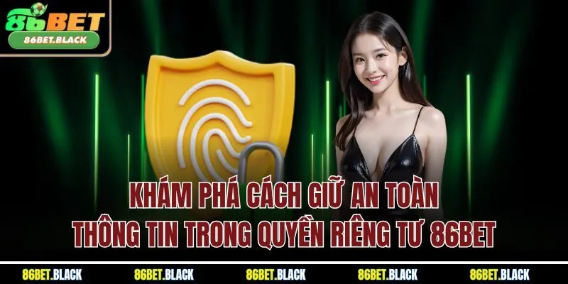 Khám phá cách giữ an toàn thông tin trong quyền riêng tư 86Bet