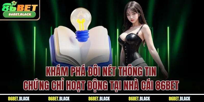 Khám phá đôi nét thông tin chứng chỉ hoạt động tại nhà cái 86Bet