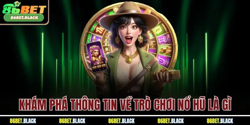 Khám phá thông tin về trò chơi nổ hũ là gì