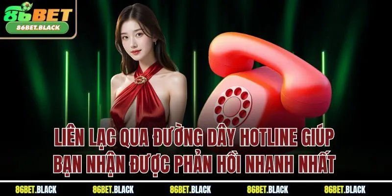Liên lạc qua đường dây hotline giúp bạn nhận được phản hồi nhanh nhất