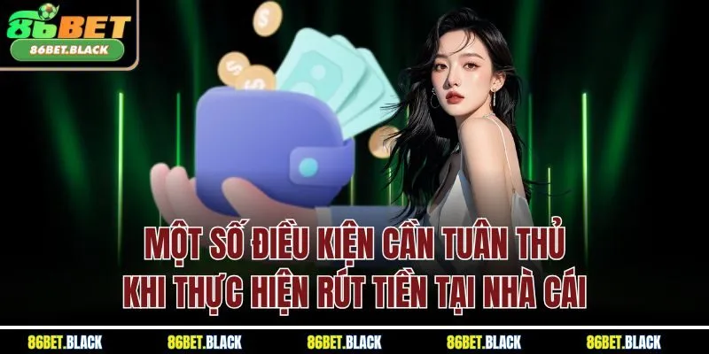 Một số điều kiện cần tuân thủ khi thực hiện rút tiền tại nhà cái