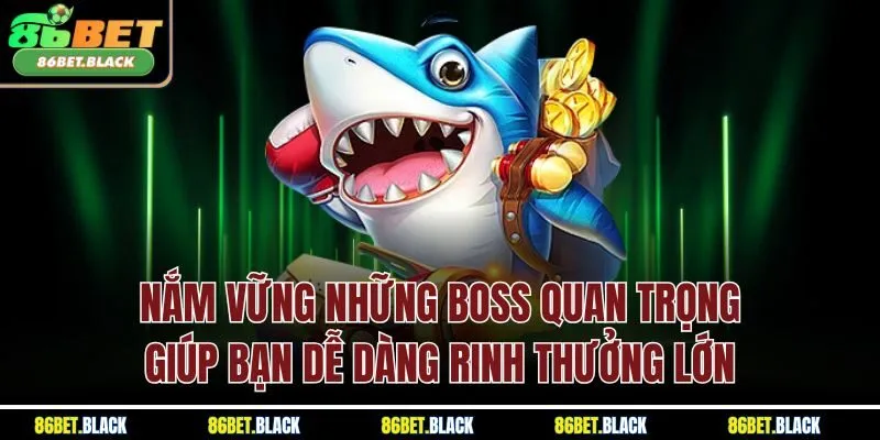 Nắm vững những boss quan trọng giúp bạn dễ dàng rinh thưởng lớn