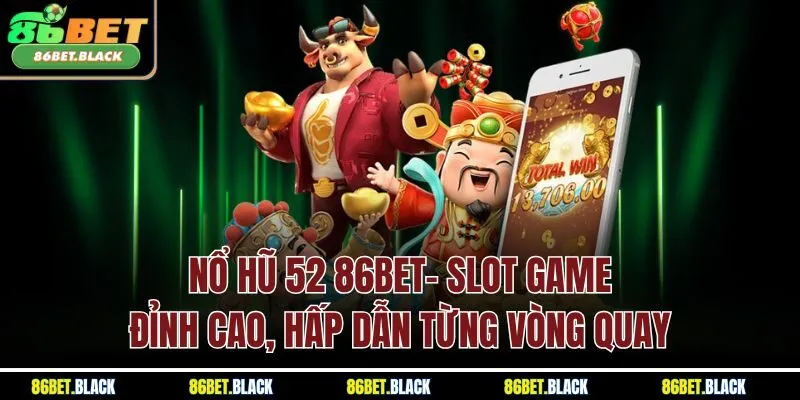 Nổ Hũ 52 86BET– Slot Game Đỉnh Cao, Hấp Dẫn Từng Vòng Quay