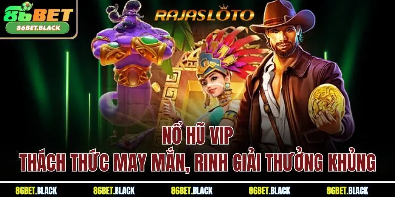 Nổ Hũ VIP - Thách Thức May Mắn, Rinh Giải Thưởng Khủng