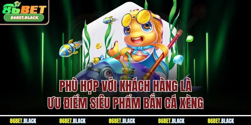 Phù hợp với khách hàng là ưu điểm siêu phẩm bắn cá xèng