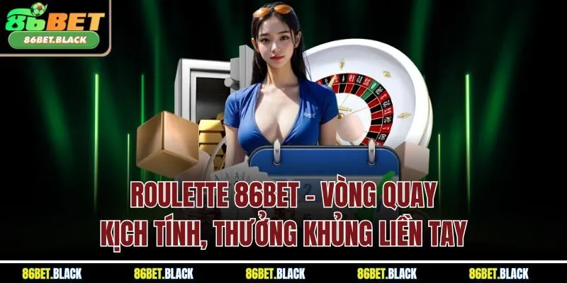 Roulette 86Bet - Vòng Quay Kịch Tính, Thưởng Khủng Liền Tay