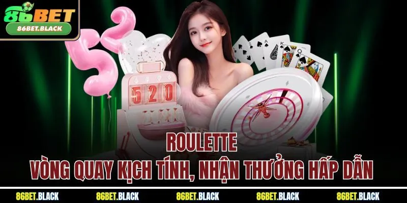 Roulette - Vòng quay kịch tính, nhận thưởng hấp dẫn