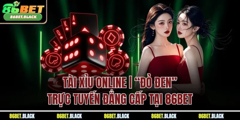 Tài Xỉu Online | “Đỏ Đen” Trực Tuyến Đẳng Cấp Tại 86BET