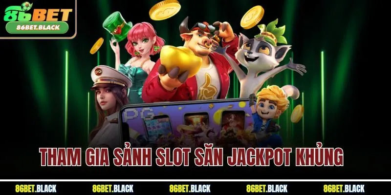 Tham gia sảnh slot săn jackpot khủng 