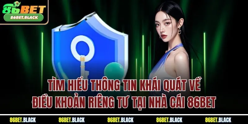 Tìm hiểu thông tin khái quát về điều khoản riêng tư tại nhà cái 86Bet