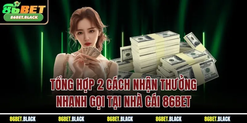 Tổng hợp 2 cách nhận thưởng nhanh gọi tại nhà cái 86BET