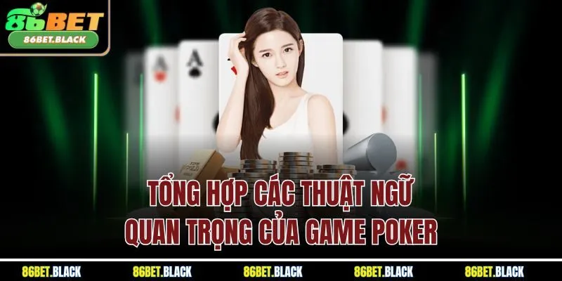 Tổng hợp các thuật ngữ quan trọng của game Poker