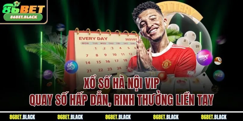 Xổ số Hà Nội VIP - Quay số hấp dẫn, rinh thưởng liền tay