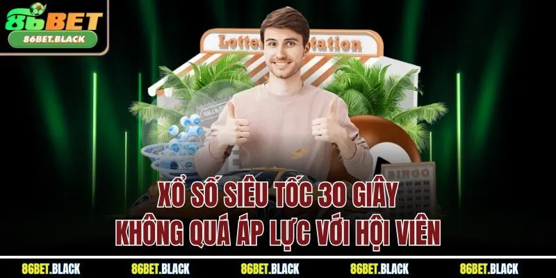 Xổ số siêu tốc 30 giây không quá áp lực với hội viên